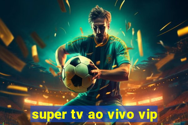 super tv ao vivo vip